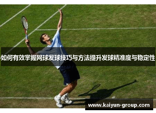 如何有效掌握网球发球技巧与方法提升发球精准度与稳定性