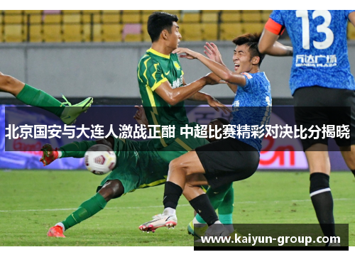 北京国安与大连人激战正酣 中超比赛精彩对决比分揭晓